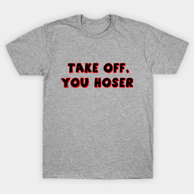 Take off, you hoser T-Shirt by My Swinguard